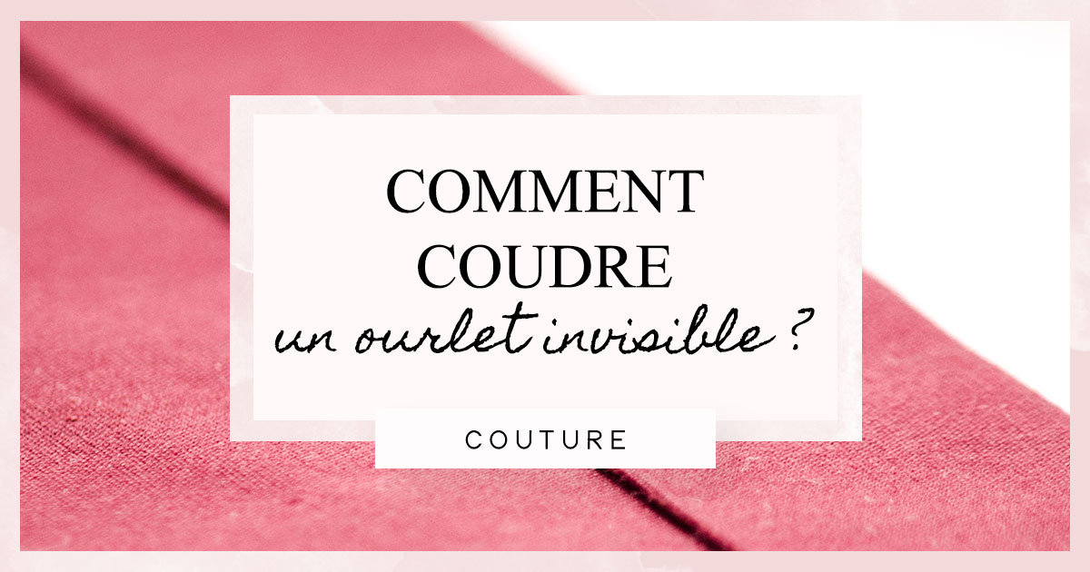 Comment coudre à la main un ourlet invisible ? • Gélules roses