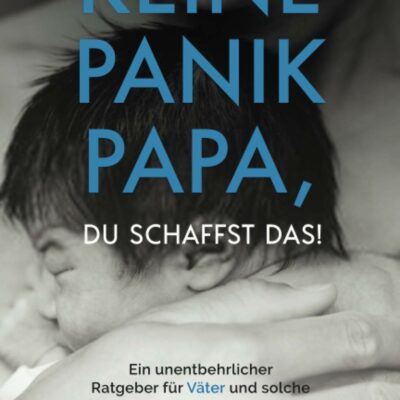 PAS DE PANIQUE PAPA, TU PEUX LE FAIRE !  Un guide indispensable pour les pères et ceux qui veulent le devenir.