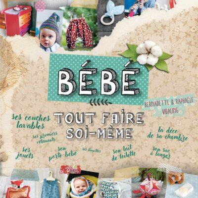 DIY Baby - Zéro Déchet et DIY Naturel 0-3 Ans : Meubles DIY pour la chambre, décoration, couture de petits vêtements, fabrication de jouets, cosmétiques naturels