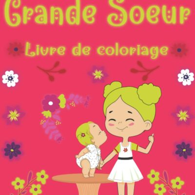 Grandes sœurs : livre de coloriage cadeau pour filles de 2 à 7 ans accueille de nouveaux petits frères, beaucoup de grandes sœurs et de pages à colorier de petits frères.