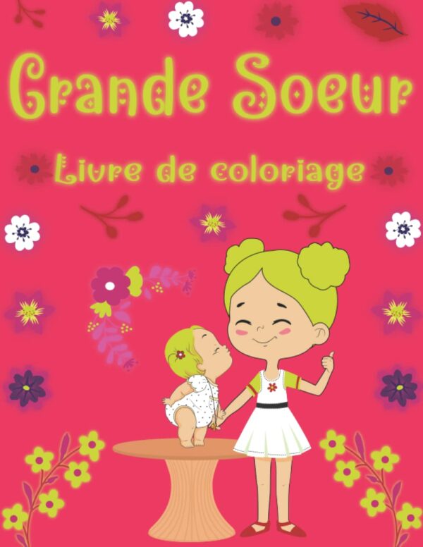 Grandes sœurs : livre de coloriage cadeau pour filles de 2 à 7 ans accueille de nouveaux petits frères, beaucoup de grandes sœurs et de pages à colorier de petits frères.