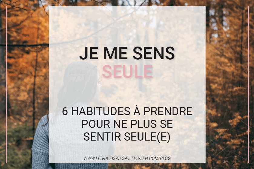 Vous vous dites : "Je me sens seul(e)" ? Vous voulez combattre ce sentiment de solitude ? Découvrez 6 habitudes par jour pour réapprendre à aimer la vie !